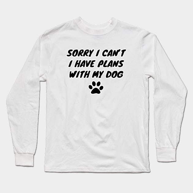 Sorry I Can't I Have Plans With My Dog Long Sleeve T-Shirt by LunaMay